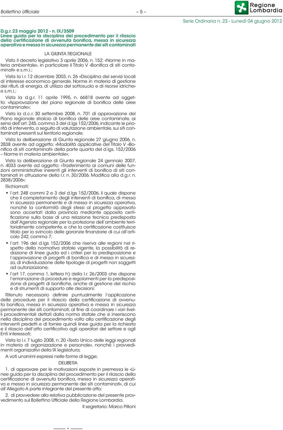 GIUNTA REGIONALE Visto il decreto legislativo 3 aprile 2006, n. 152: «Norme in materia ambientale», in particolare il Titolo V «Bonifica di siti contaminati» e s.m.i.; Vista la l.r. 12 dicembre 2003, n.