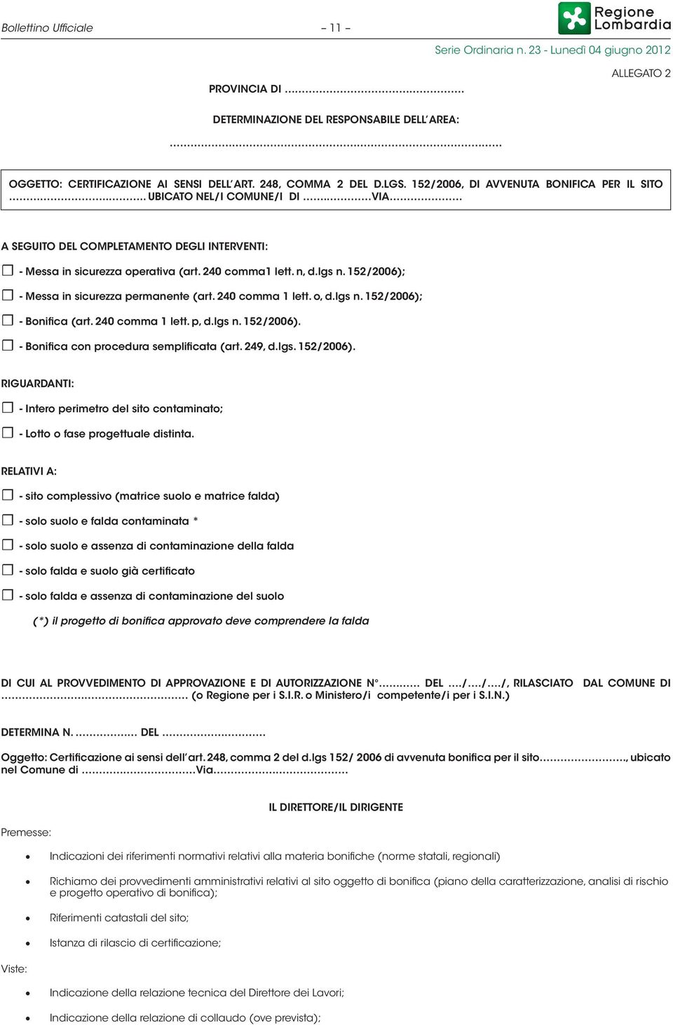 152/2006); - Messa in sicurezza permanente (art. 240 comma 1 lett. o, d.lgs n. 152/2006); - Bonifica (art. 240 comma 1 lett. p, d.lgs n. 152/2006). - Bonifica con procedura semplificata (art. 249, d.