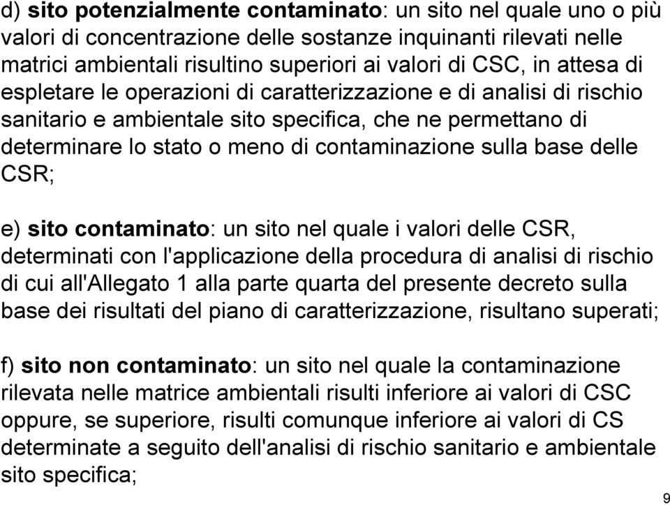 sito contaminato: un sito nel quale i valori delle CSR, determinati con l'applicazione della procedura di analisi di rischio di cui all'allegato 1 alla parte quarta del presente decreto sulla base