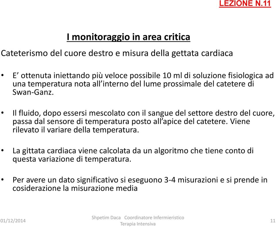 Il fluido, dopo essersi mescolato con il sangue del settore destro del cuore, passa dal sensore di temperatura posto all apice del catetere.