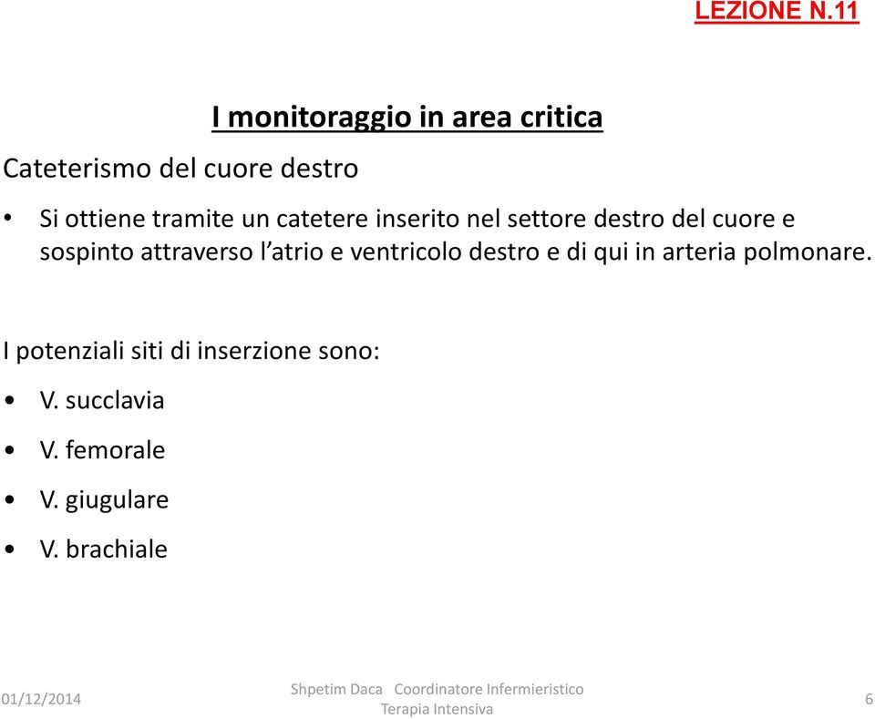 ventricolo destro e di qui in arteria polmonare.