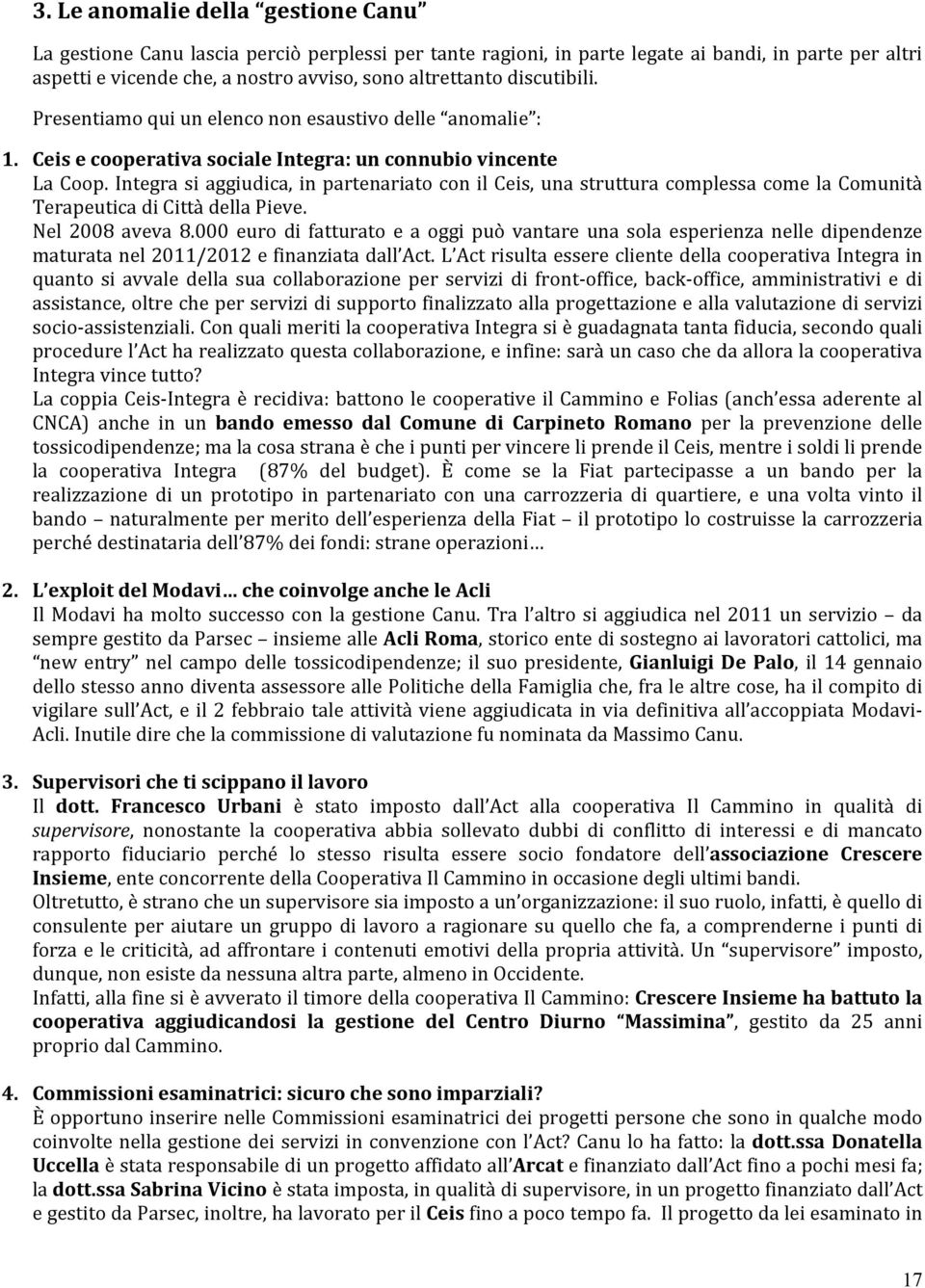 Integrasiaggiudica,inpartenariatoconilCeis,unastrutturacomplessacomelaComunità TerapeuticadiCittàdellaPieve. Nel 2008 aveva 8.