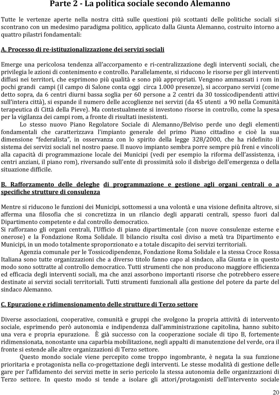 Processodire istituzionalizzazionedeiservizisociali Emerge una pericolosa tendenza all accorpamento e ri centralizzazione degli interventi sociali, che privilegialeazionidicontenimentoecontrollo.