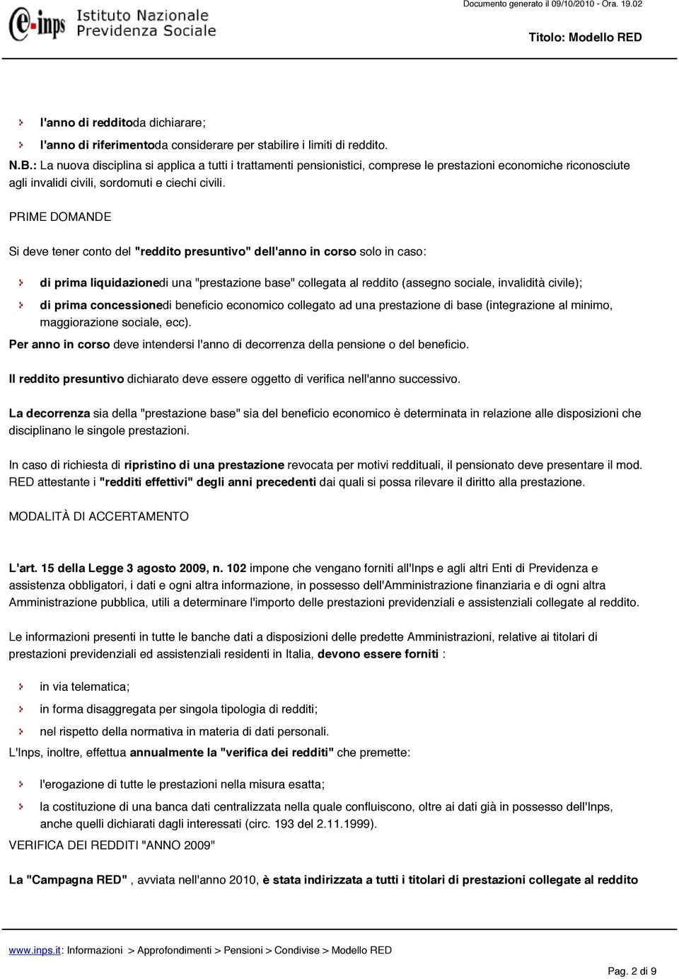 PRIME DOMANDE Si deve tener conto del "reddito presuntivo" dell'anno in corso solo in caso: di prima liquidazionedi una "prestazione base" collegata al reddito (assegno sociale, invalidità civile);