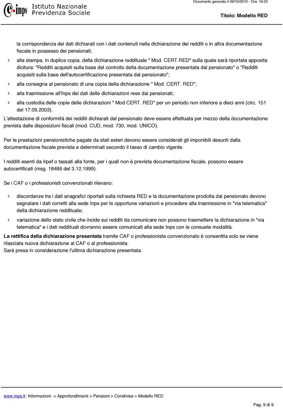 RED" sulla quale sarà riportata apposita dicitura: "Redditi acquisiti sulla base del controllo della documentazione presentata dal pensionato" o "Redditi acquisiti sulla base dell'autocertificazione