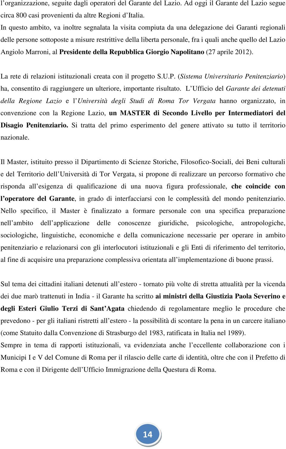 Lazio Angiolo Marroni, al Presidente della Repubblica Giorgio Napolitano (27 aprile 2012). La rete di relazioni istituzionali creata con il progetto S.U.P. (Sistema Universitario Penitenziario) ha, consentito di raggiungere un ulteriore, importante risultato.