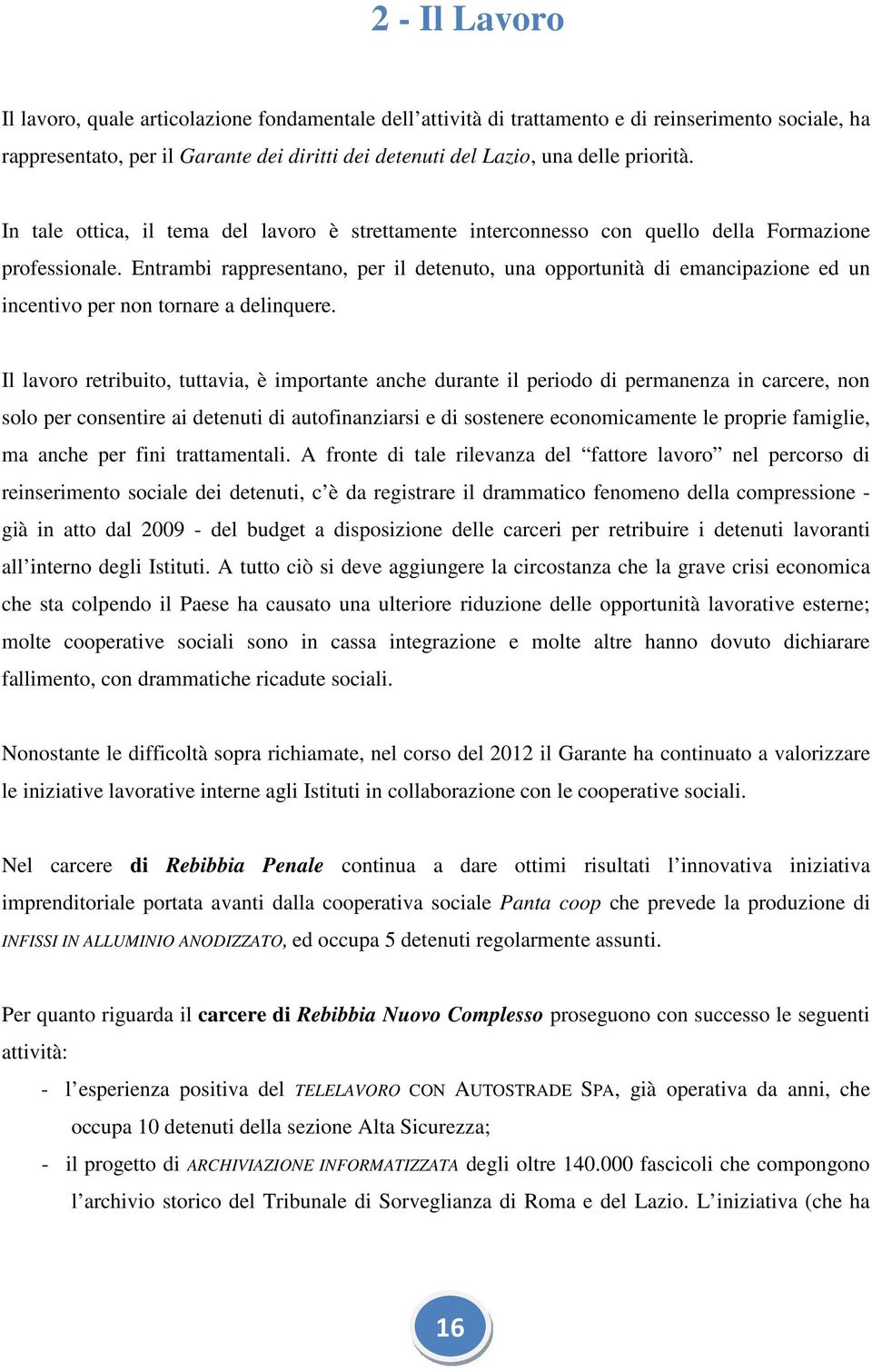 Entrambi rappresentano, per il detenuto, una opportunità di emancipazione ed un incentivo per non tornare a delinquere.