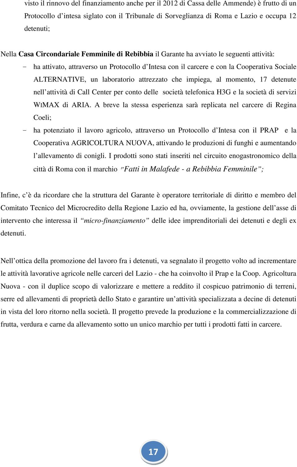 laboratorio attrezzato che impiega, al momento, 17 detenute nell attività di Call Center per conto delle società telefonica H3G e la società di servizi WIMAX di ARIA.