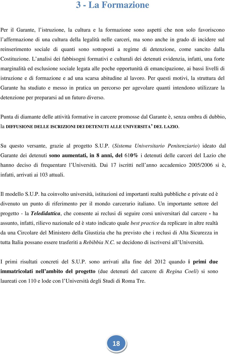 L analisi dei fabbisogni formativi e culturali dei detenuti evidenzia, infatti, una forte marginalità ed esclusione sociale legata alle poche opportunità di emancipazione, ai bassi livelli di