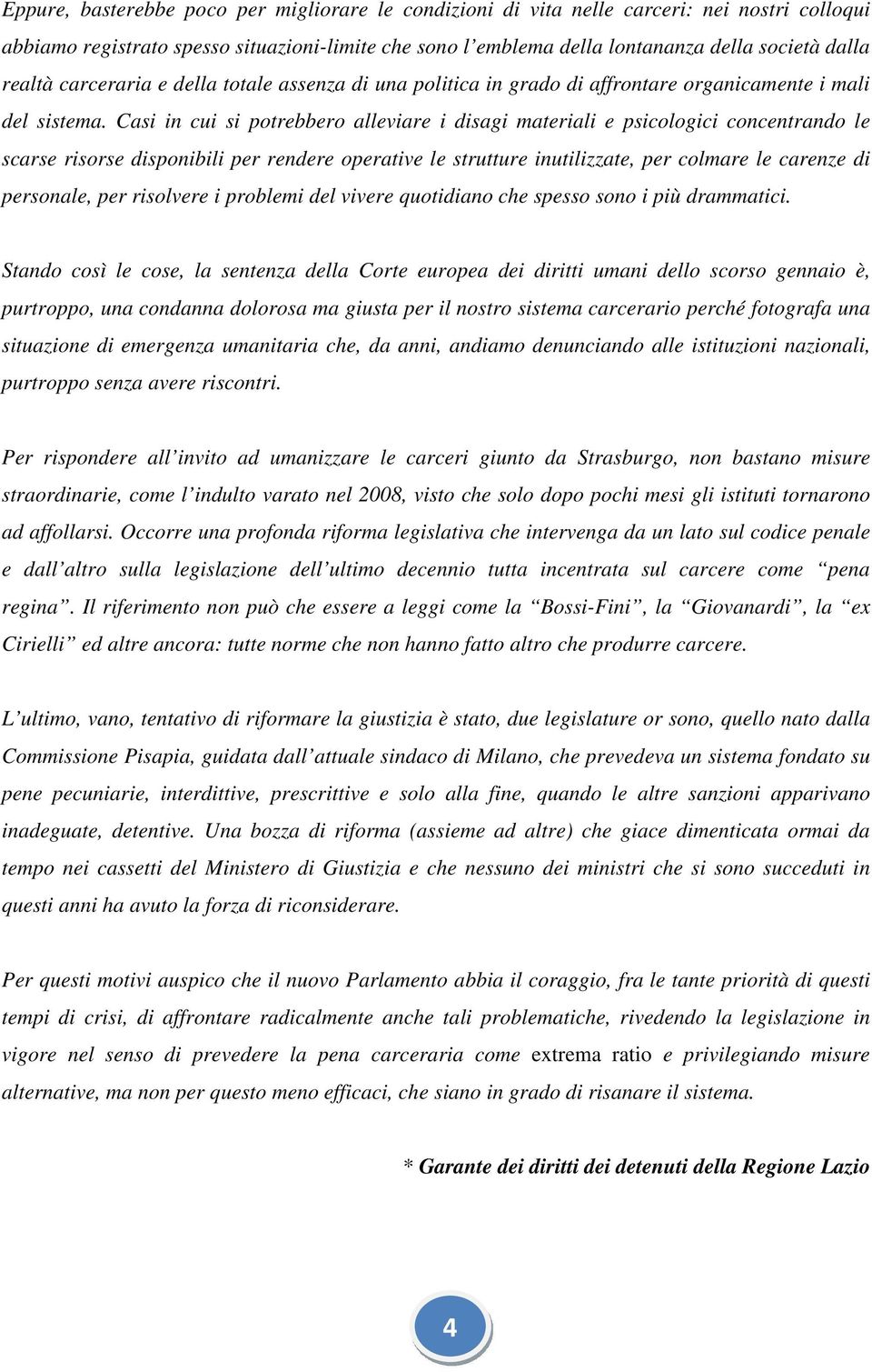 Casi in cui si potrebbero alleviare i disagi materiali e psicologici concentrando le scarse risorse disponibili per rendere operative le strutture inutilizzate, per colmare le carenze di personale,