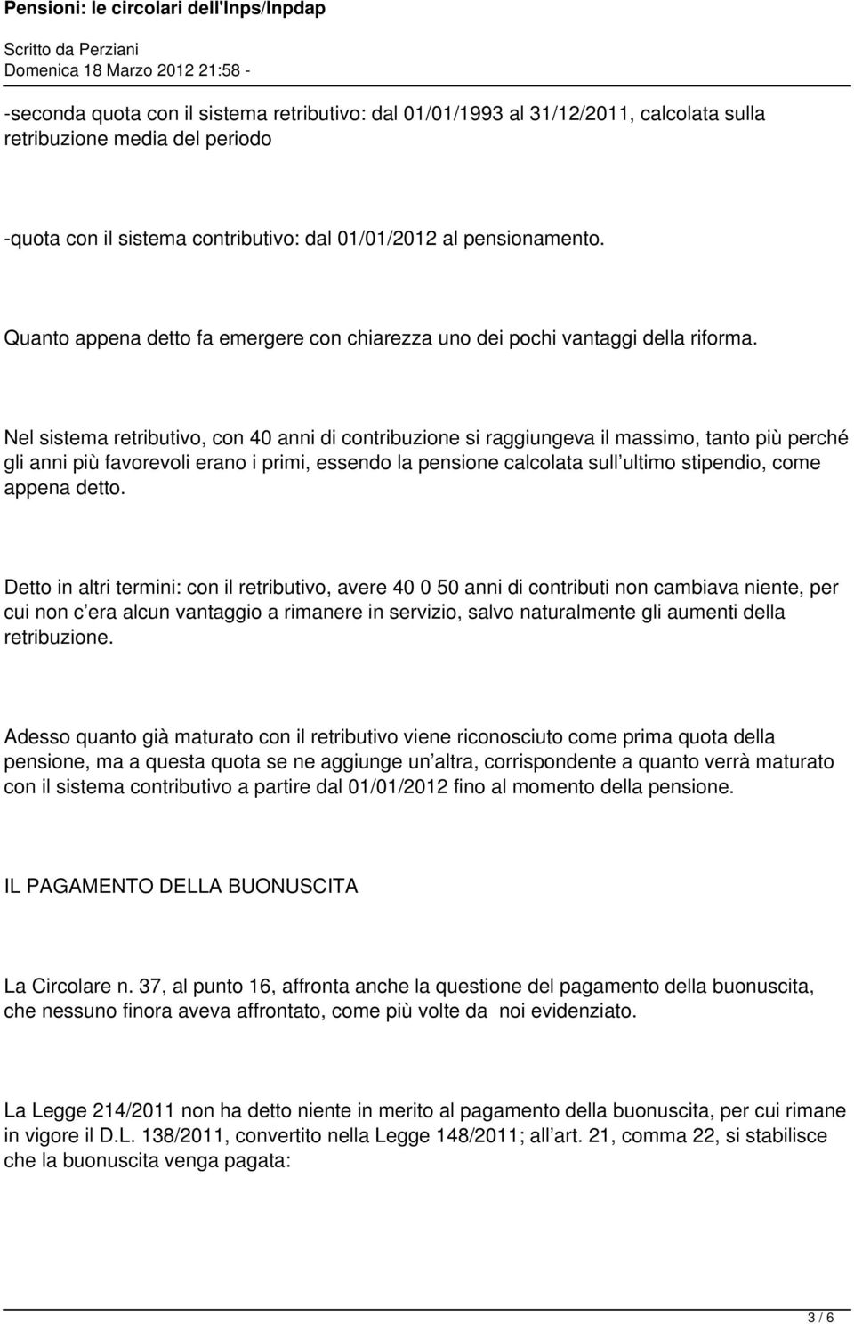 Nel sistema retributivo, con 40 anni di contribuzione si raggiungeva il massimo, tanto più perché gli anni più favorevoli erano i primi, essendo la pensione calcolata sull ultimo stipendio, come