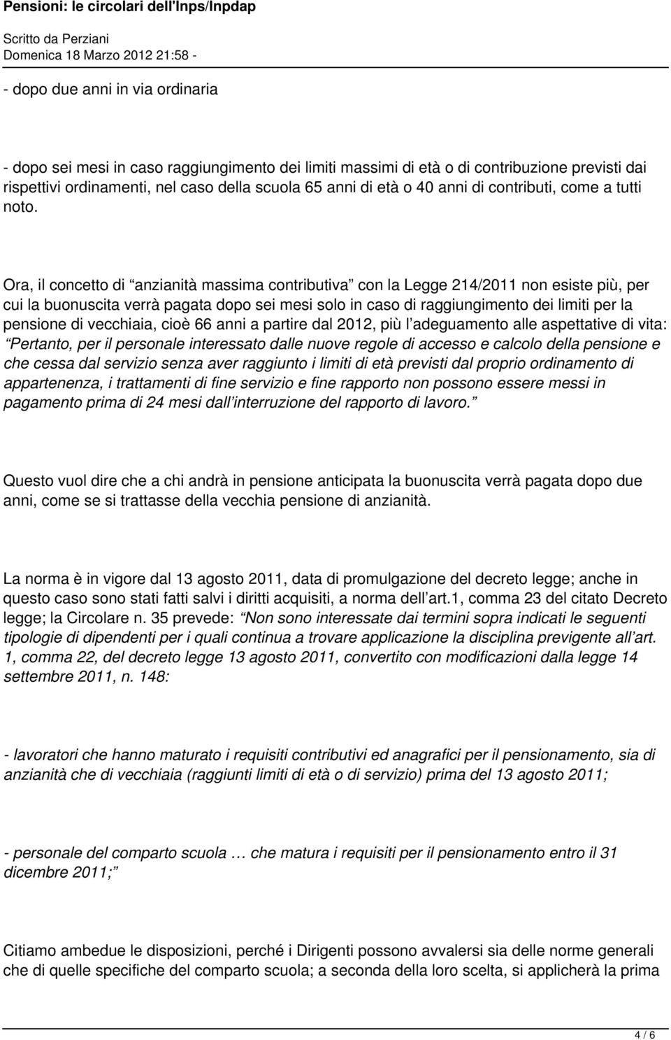 Ora, il concetto di anzianità massima contributiva con la Legge 214/2011 non esiste più, per cui la buonuscita verrà pagata dopo sei mesi solo in caso di raggiungimento dei limiti per la pensione di