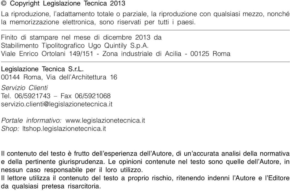 gislazione Tecnica S.r.L. 00144 Roma, Via dell Architettura 16 Servizio Clienti Tel. 06/5921743 Fax 06/5921068 servizio.clienti@legislazionetecnica.it Portale informativo: www.legislazionetecnica.it Shop: ltshop.