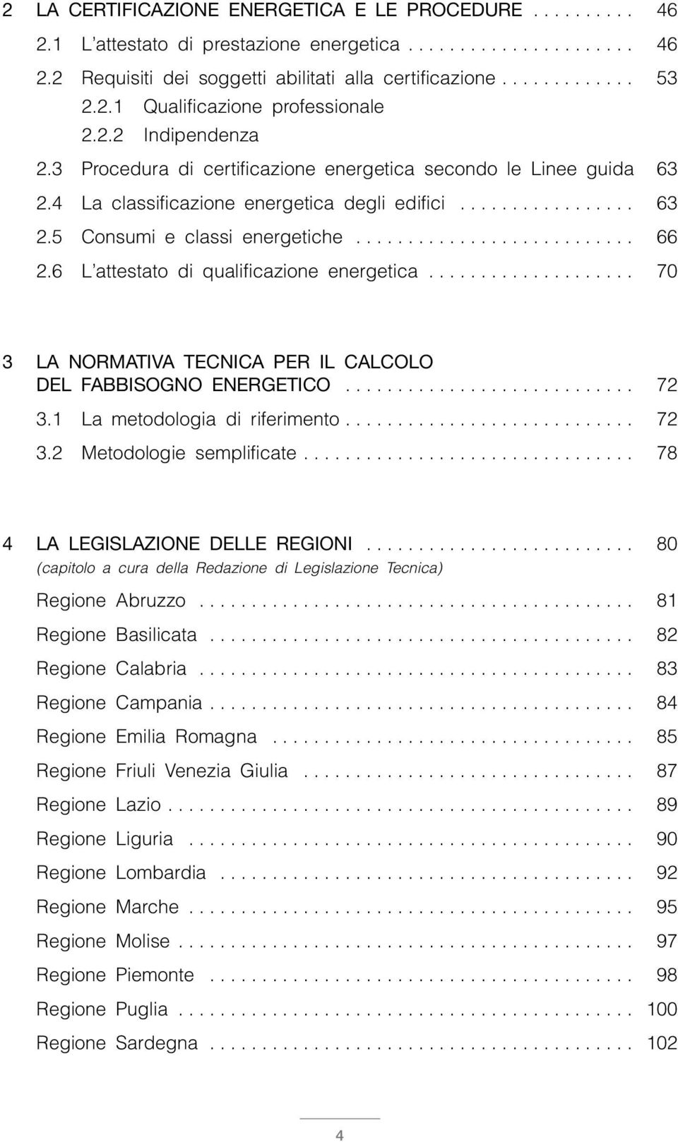 .......................... 66 2.6 L attestato di qualificazione energetica.................... 70 3 LA NORMATIVA TECNICA PER IL CALCOLO DEL FABBISOGNO ENERGETICO............................ 72 3.