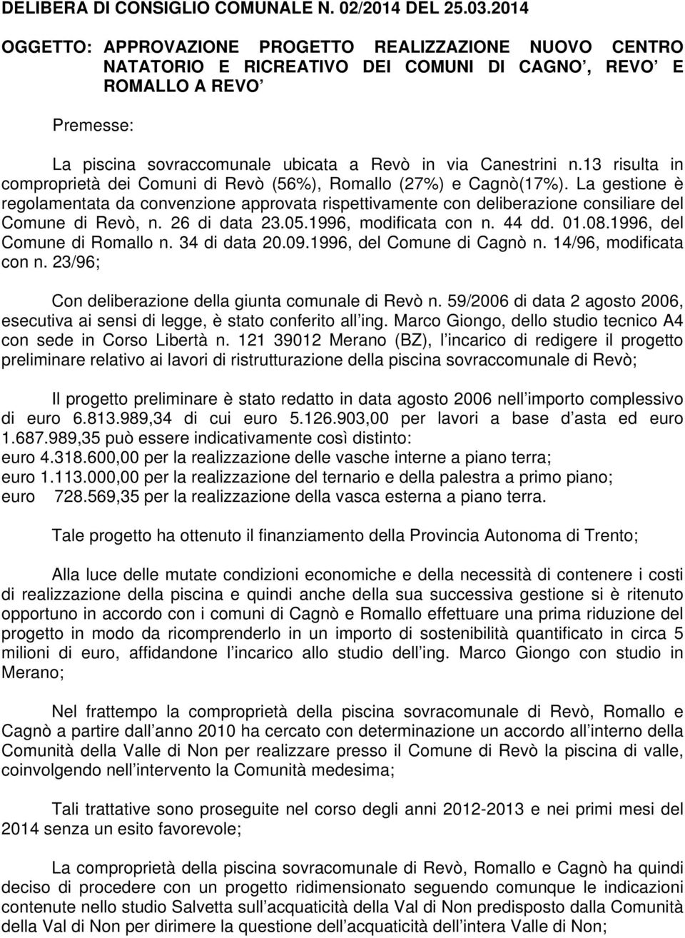 13 risulta in comproprietà dei Comuni di Revò (56%), Romallo (27%) e Cagnò(17%).