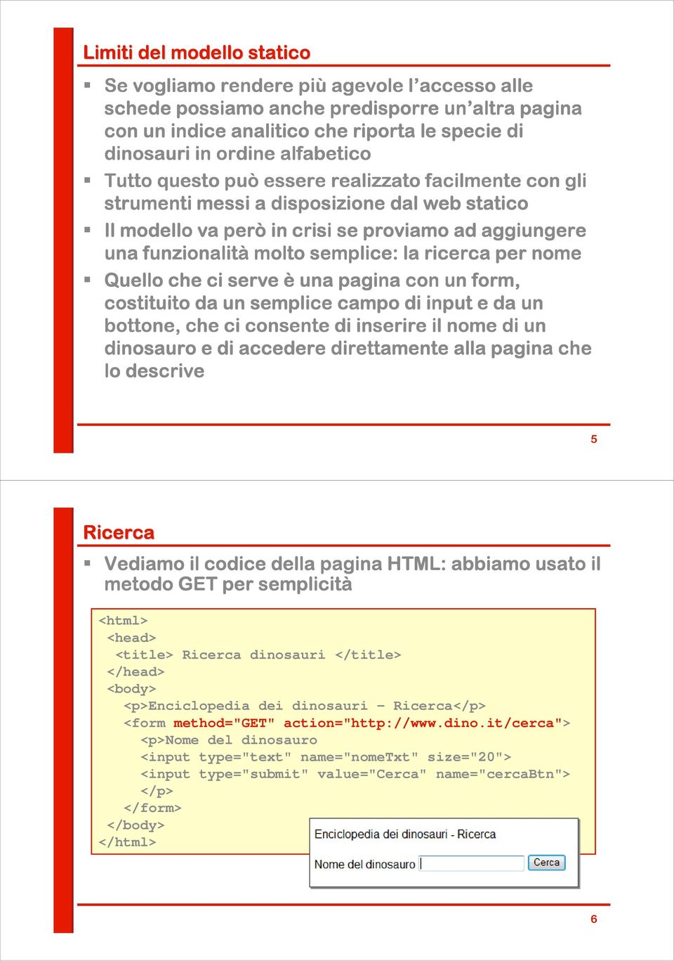 la ricerca per nome Quello che ci serve è una pagina con un form, costituito da un semplice campo di input e da un bottone, che ci consente di inserire il nome di un dinosauro e di accedere