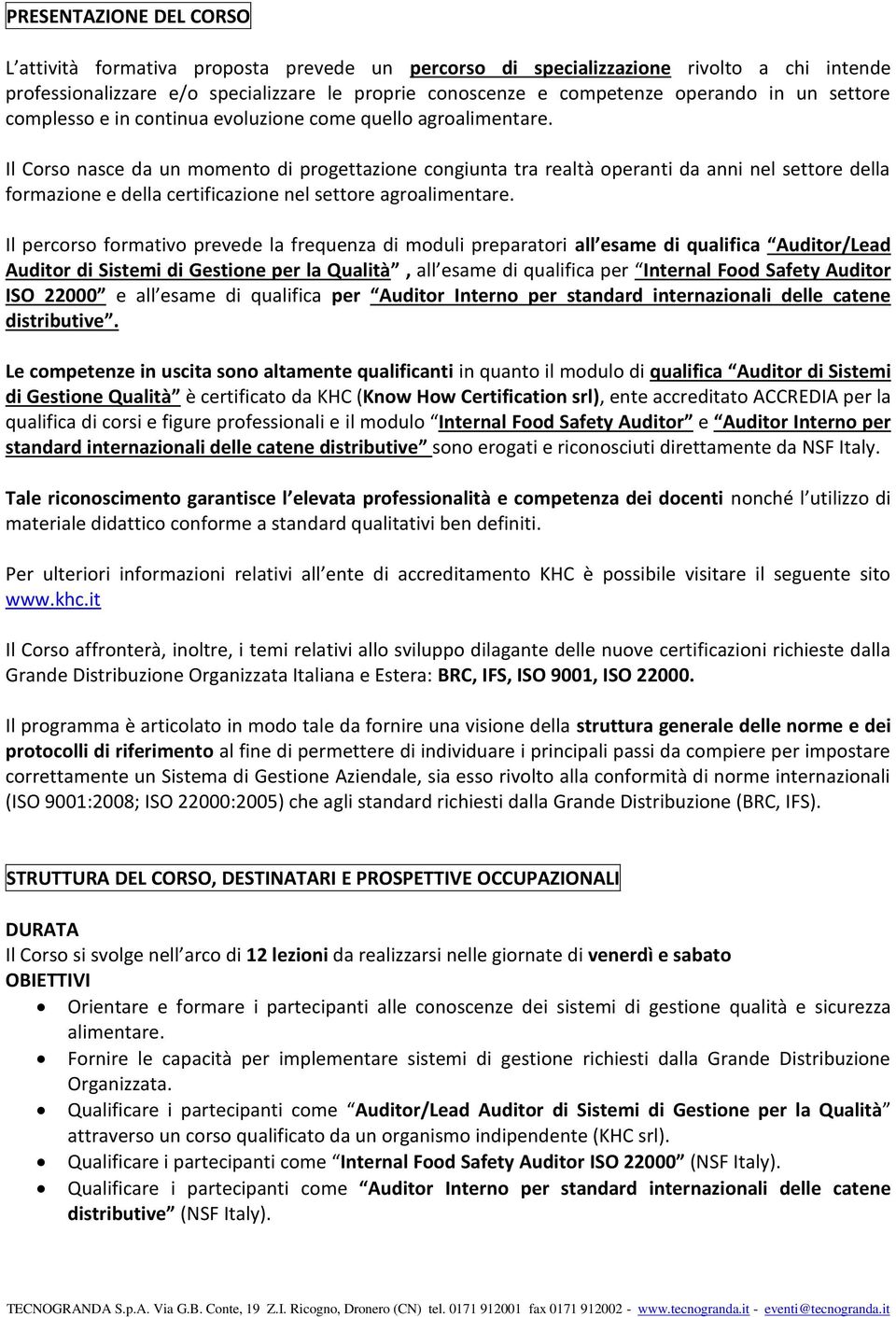 Il Corso nasce da un momento di progettazione congiunta tra realtà operanti da anni nel settore della formazione e della certificazione nel settore agroalimentare.