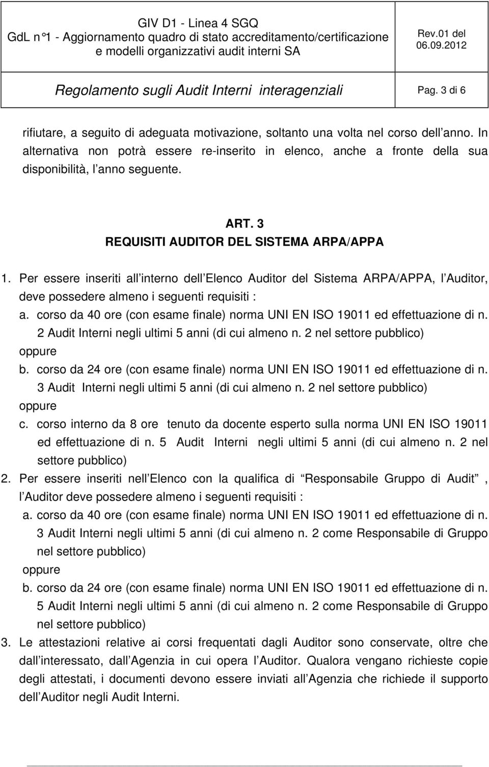 Per essere inseriti all interno dell Elenco Auditor del Sistema ARPA/APPA, l Auditor, deve possedere almeno i seguenti requisiti : a.