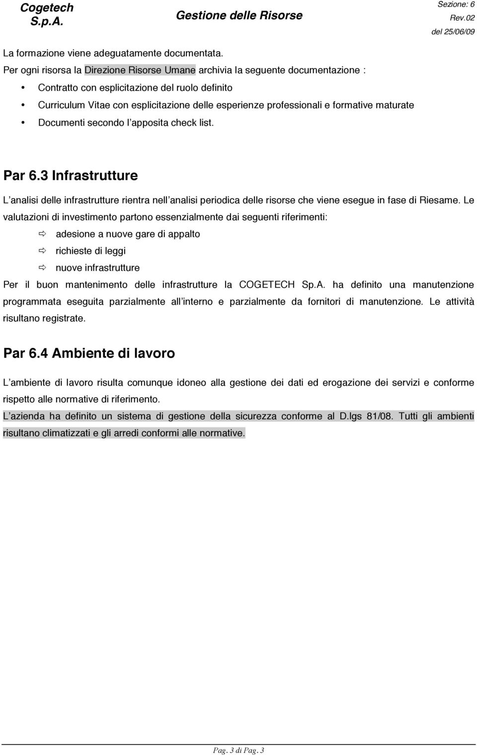 formative maturate Documenti secondo l apposita check list. Par 6.3 Infrastrutture L analisi delle infrastrutture rientra nell analisi periodica delle risorse che viene esegue in fase di Riesame.