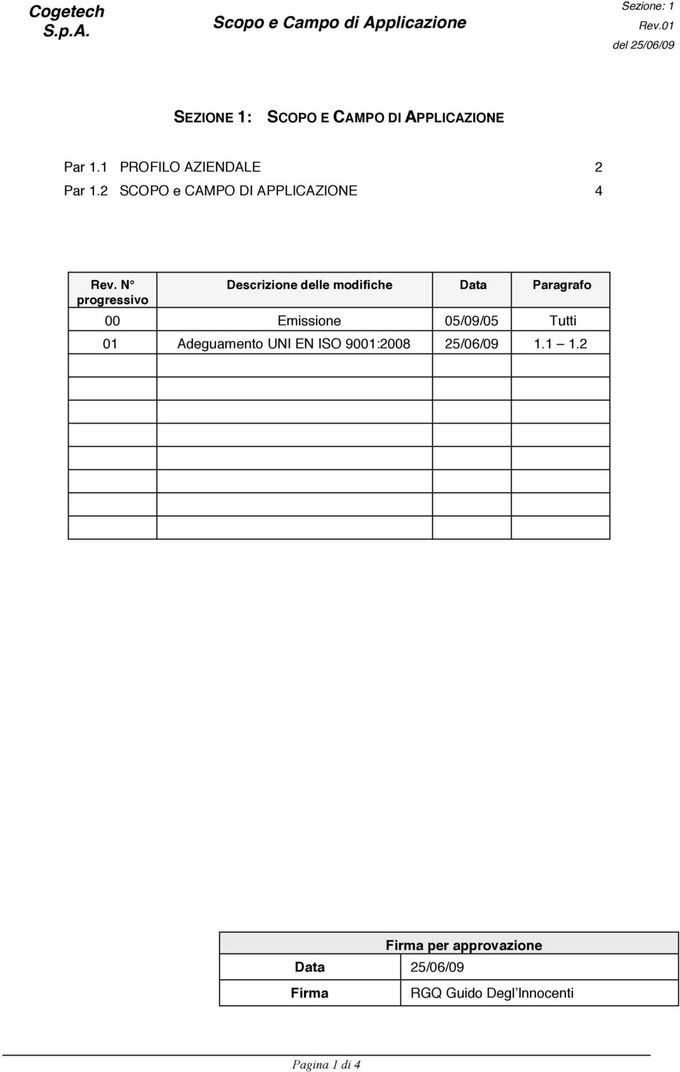 N progressivo Descrizione delle modifiche Data Paragrafo 00 Emissione 05/09/05 Tutti 01