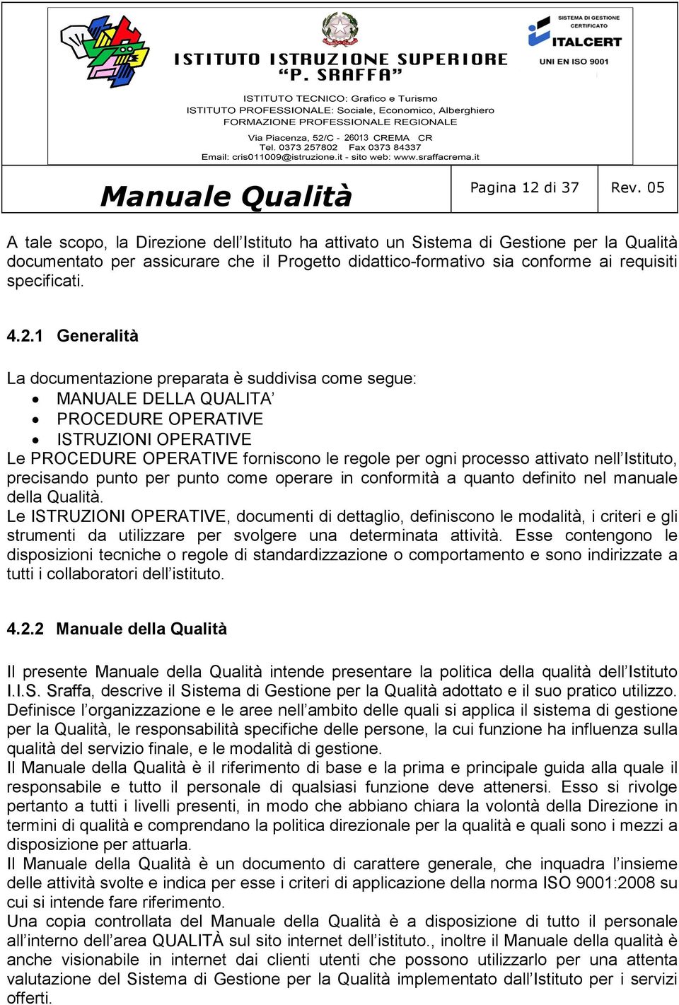 1 Generalità La documentazione preparata è suddivisa come segue: MANUALE DELLA QUALITA PROCEDURE OPERATIVE ISTRUZIONI OPERATIVE Le PROCEDURE OPERATIVE forniscono le regole per ogni processo attivato