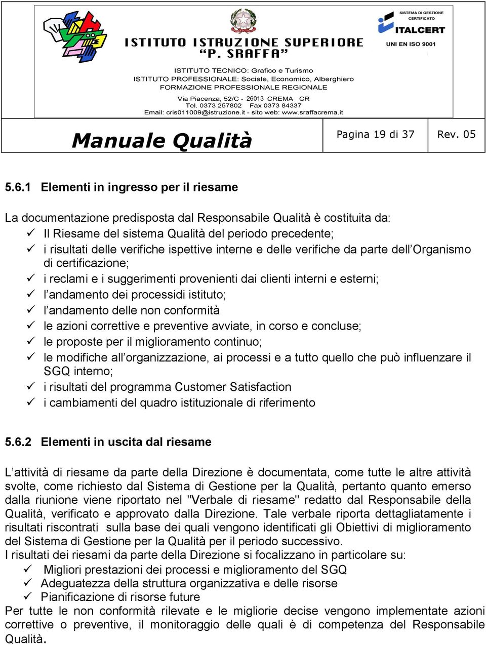 ispettive interne e delle verifiche da parte dell Organismo di certificazione; i reclami e i suggerimenti provenienti dai clienti interni e esterni; l andamento dei processidi istituto; l andamento