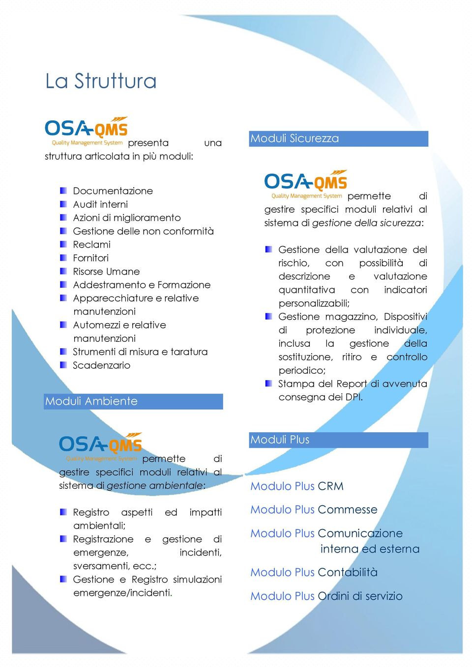 relativi al sistema di gestione della sicurezza: Gestione della valutazione del rischio, con possibilità di descrizione e valutazione quantitativa con indicatori personalizzabili; Gestione magazzino,