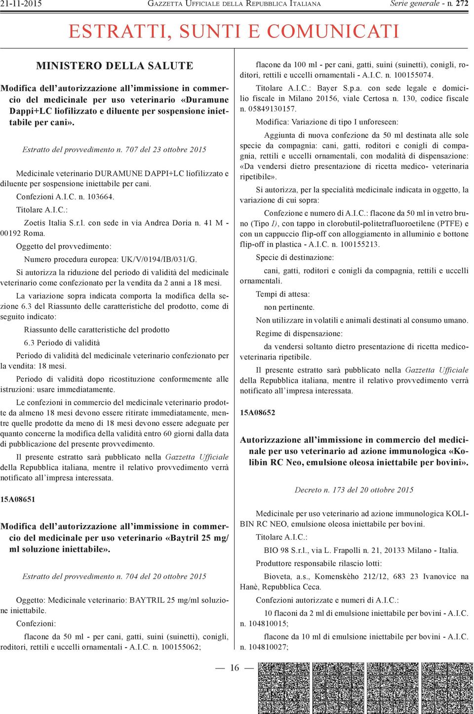 Confezioni A.I.C. n. 103664. Titolare A.I.C.: Zoetis Italia S.r.l. con sede in via Andrea Doria n. 41 M - 00192 Roma. Oggetto del provvedimento: Numero procedura europea: UK/V/0194/IB/031/G.