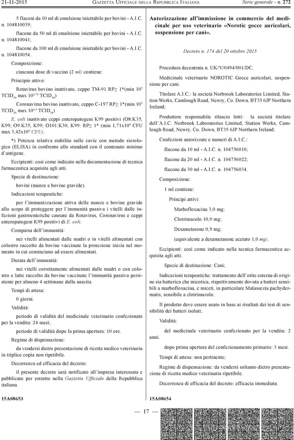 Composizione: ciascuna dose di vaccino (2 ml) contiene: Principio attivo: Rotavirus bovino inattivato, ceppo TM-91 RP 1*(min 10 5 TCID 50 max 10 5,75 TCID 50 ) Coronavirus bovino inattivato, ceppo