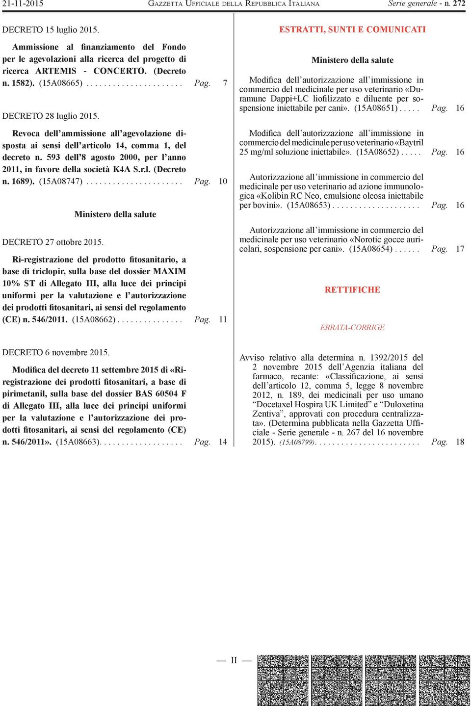 593 dell 8 agosto 2000, per l anno 2011, in favore della società K4A S.r.l. (Decreto n. 1689). (15A08747)...................... Pag. 10 DECRETO 27 ottobre 2015.