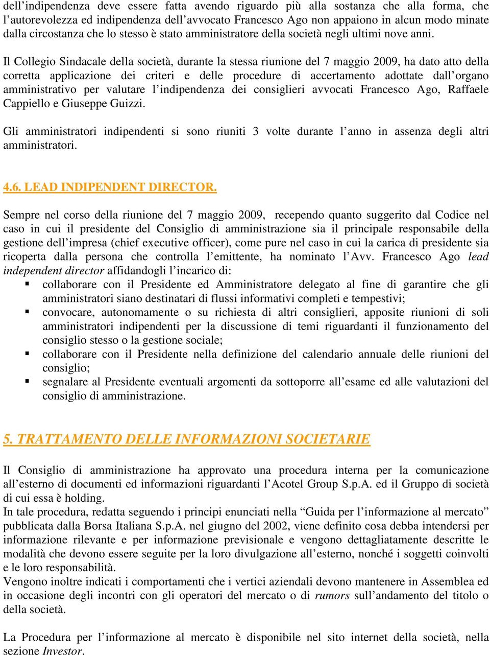 Il Collegio Sindacale della società, durante la stessa riunione del 7 maggio 2009, ha dato atto della corretta applicazione dei criteri e delle procedure di accertamento adottate dall organo