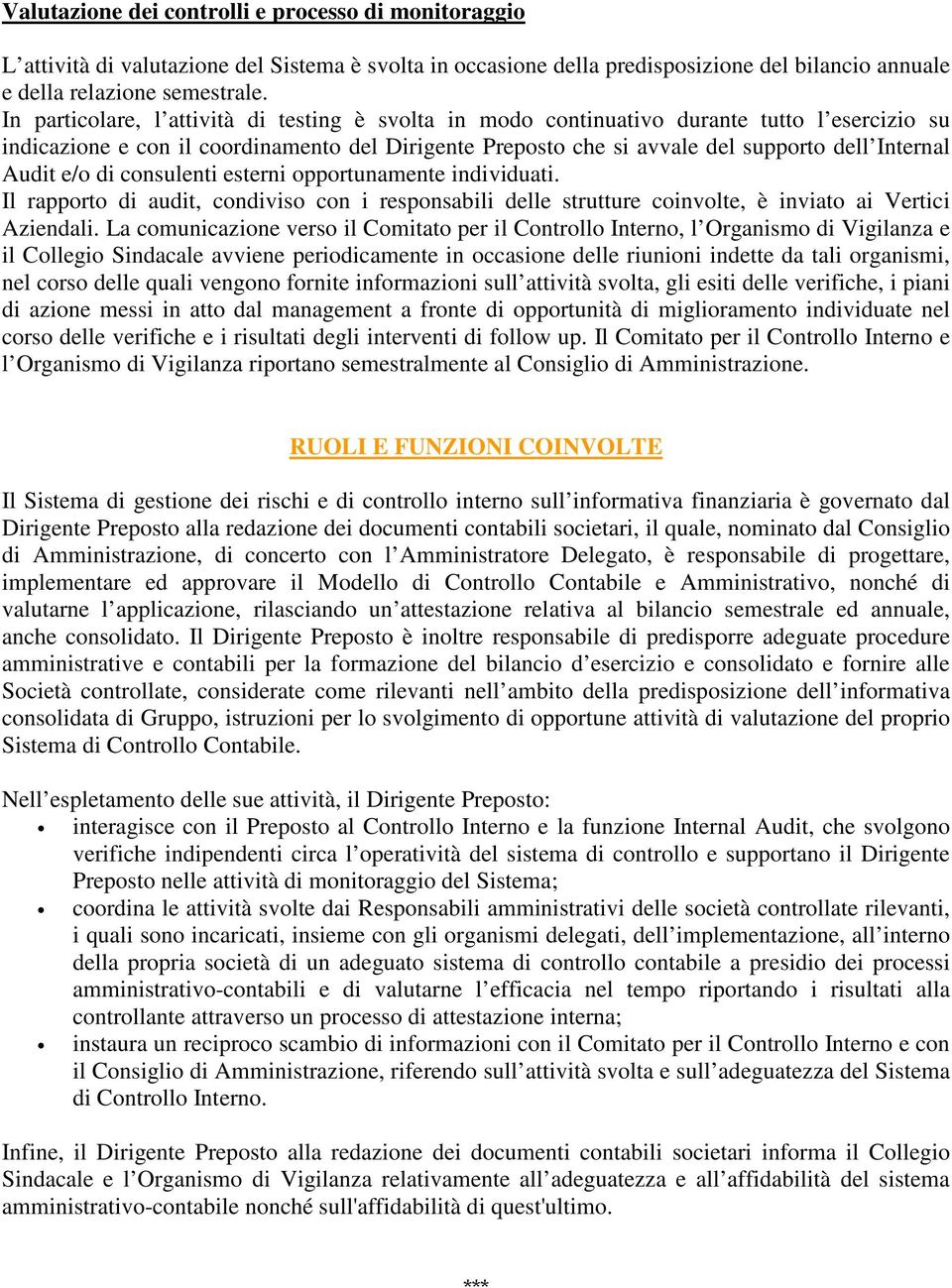 Audit e/o di consulenti esterni opportunamente individuati. Il rapporto di audit, condiviso con i responsabili delle strutture coinvolte, è inviato ai Vertici Aziendali.