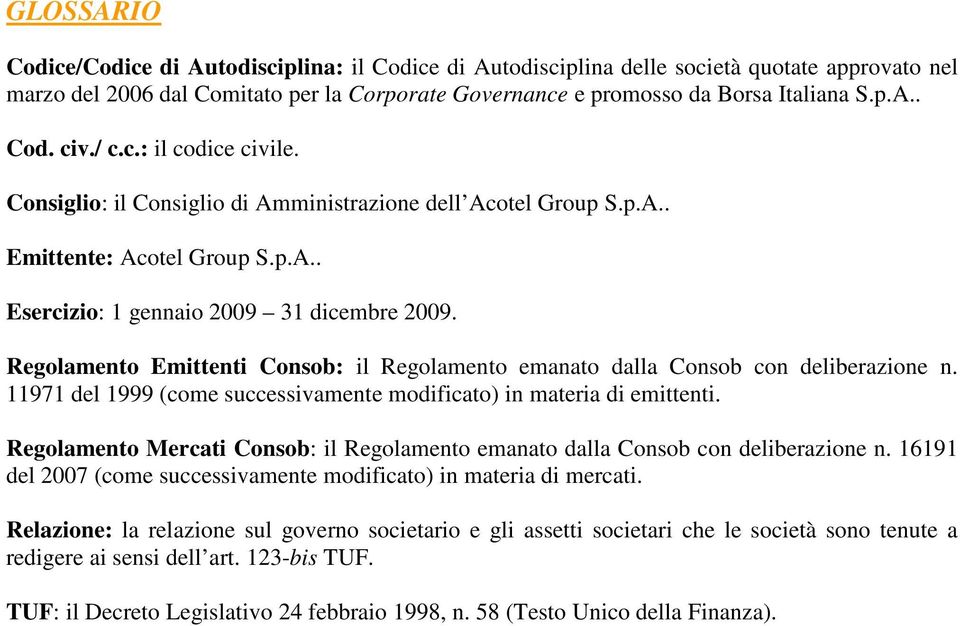 Regolamento Emittenti Consob: il Regolamento emanato dalla Consob con deliberazione n. 11971 del 1999 (come successivamente modificato) in materia di emittenti.