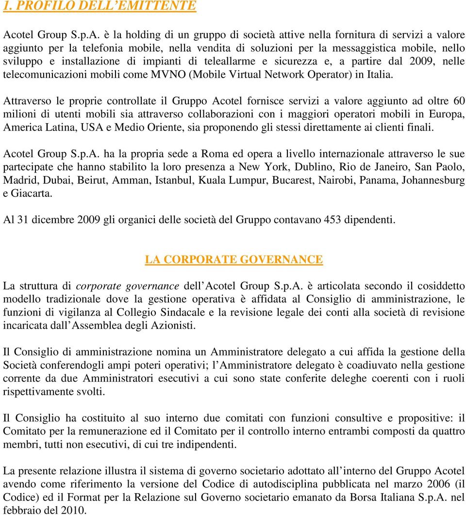 è la holding di un gruppo di società attive nella fornitura di servizi a valore aggiunto per la telefonia mobile, nella vendita di soluzioni per la messaggistica mobile, nello sviluppo e