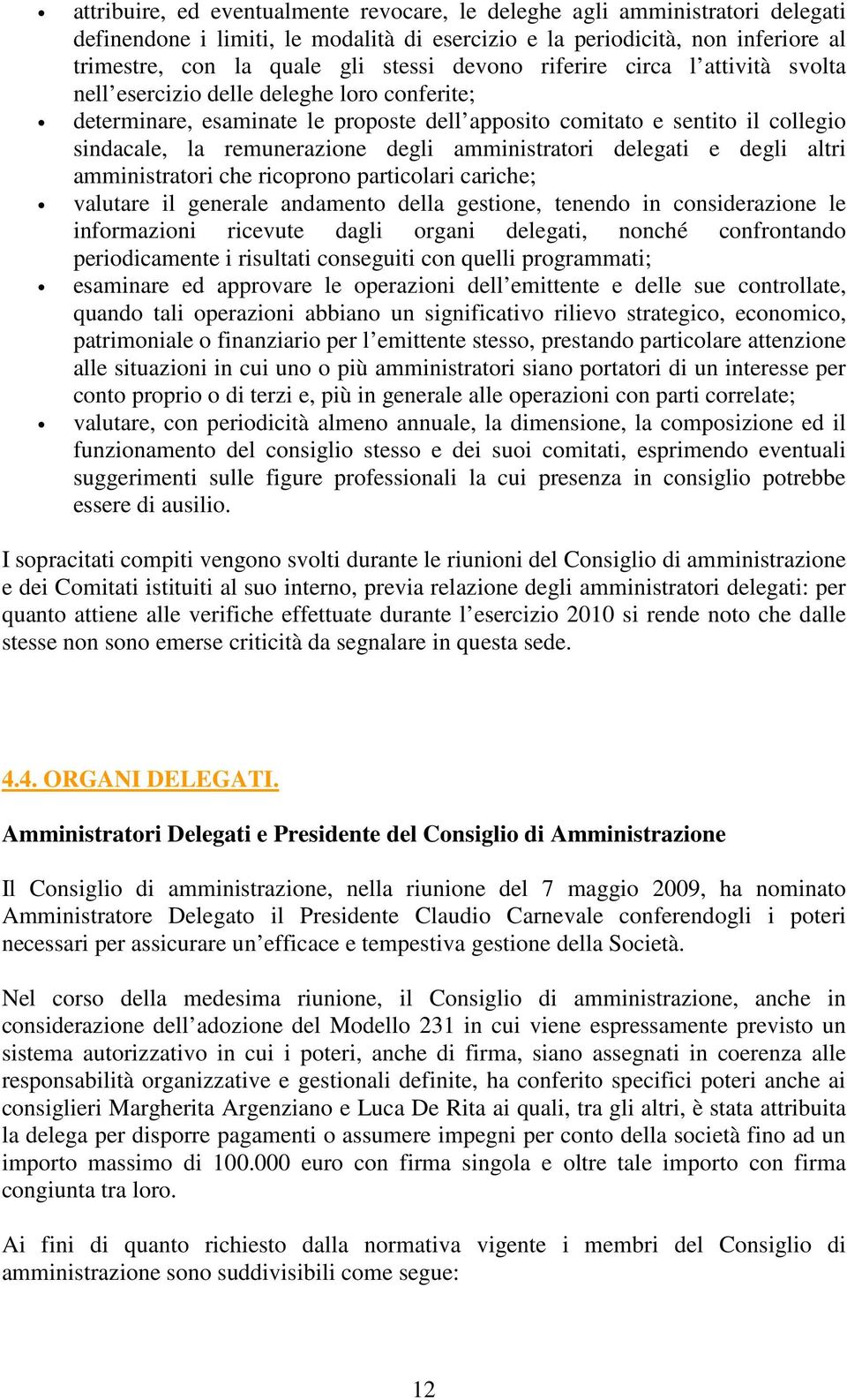 amministratori delegati e degli altri amministratori che ricoprono particolari cariche; valutare il generale andamento della gestione, tenendo in considerazione le informazioni ricevute dagli organi