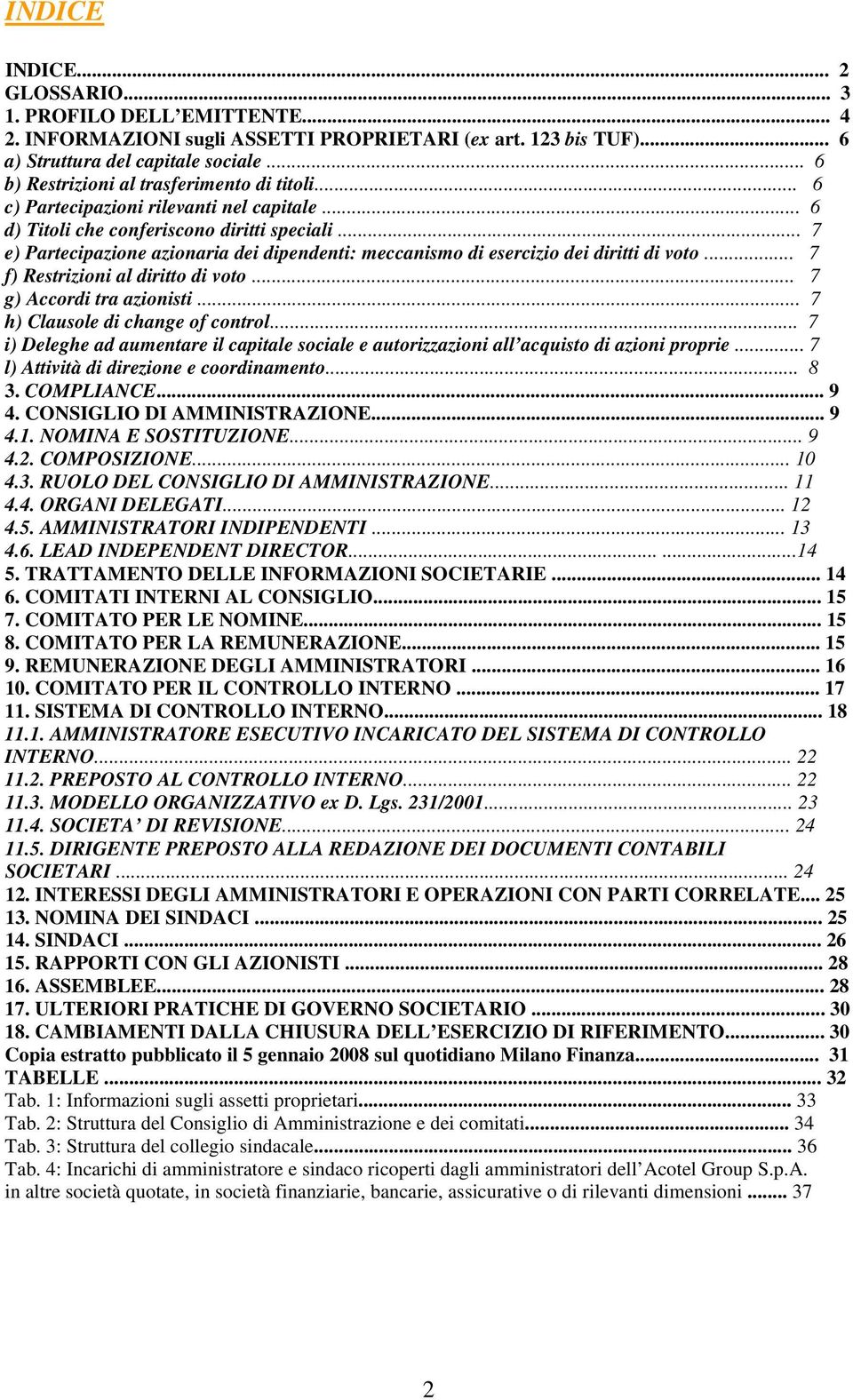 .. 7 e) Partecipazione azionaria dei dipendenti: meccanismo di esercizio dei diritti di voto... 7 f) Restrizioni al diritto di voto... 7 g) Accordi tra azionisti... 7 h) Clausole di change of control.