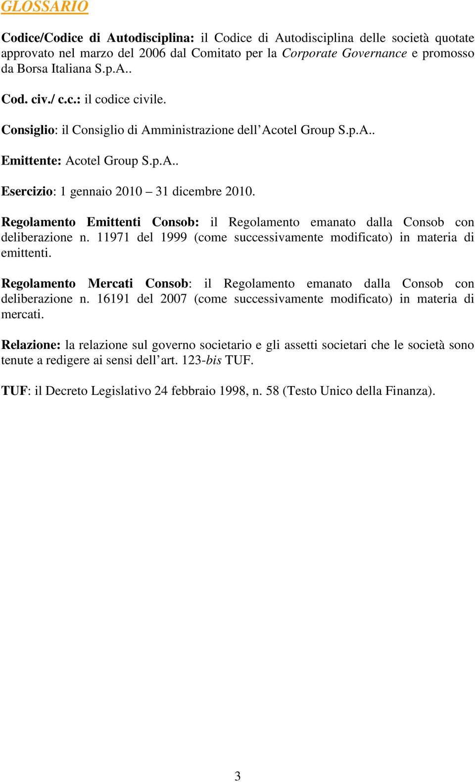 Regolamento Emittenti Consob: il Regolamento emanato dalla Consob con deliberazione n. 11971 del 1999 (come successivamente modificato) in materia di emittenti.