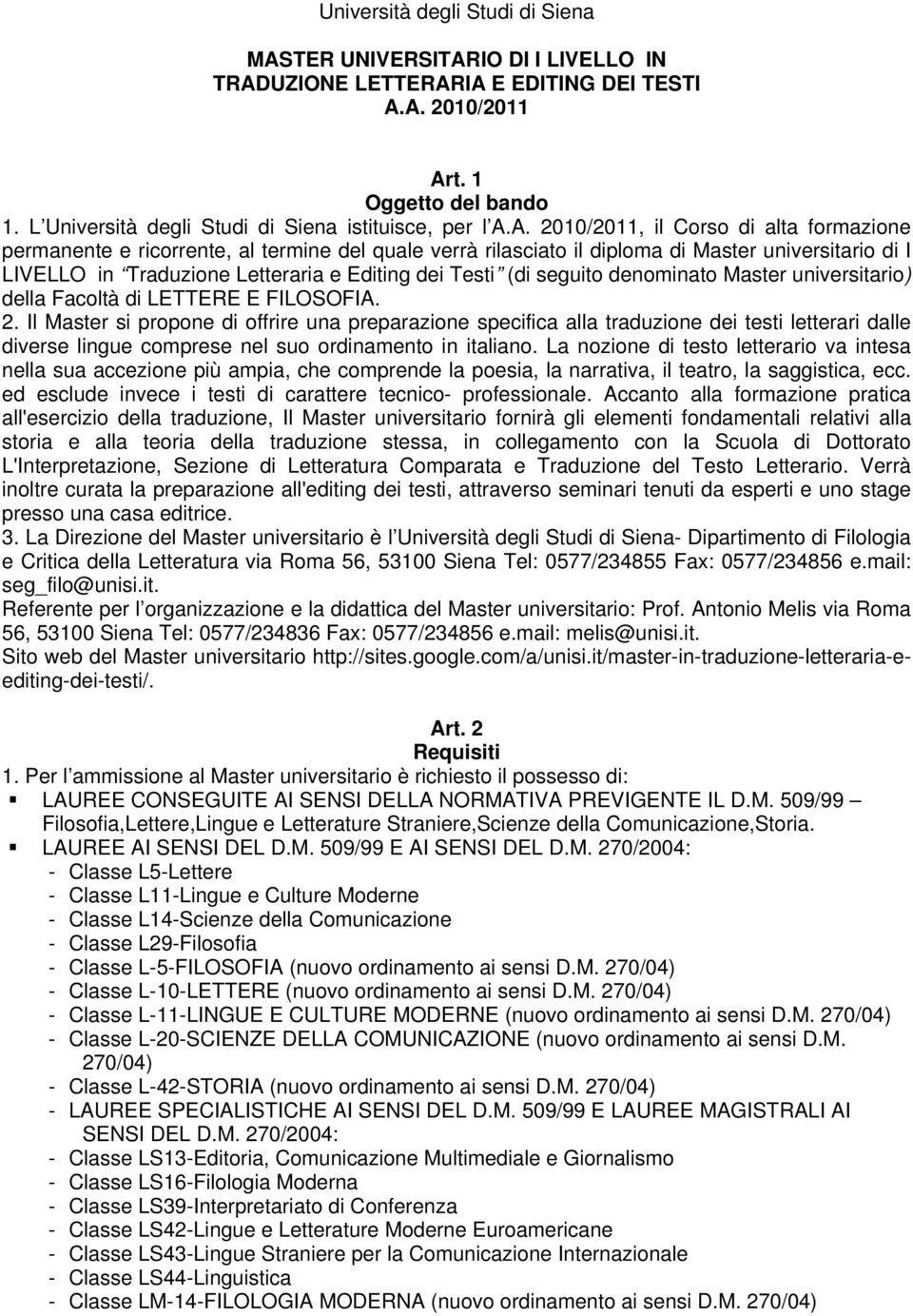 A. 2010/2011, il Corso di alta formazione permanente e ricorrente, al termine del quale verrà rilasciato il diploma di Master universitario di I LIVELLO in Traduzione Letteraria e Editing dei Testi