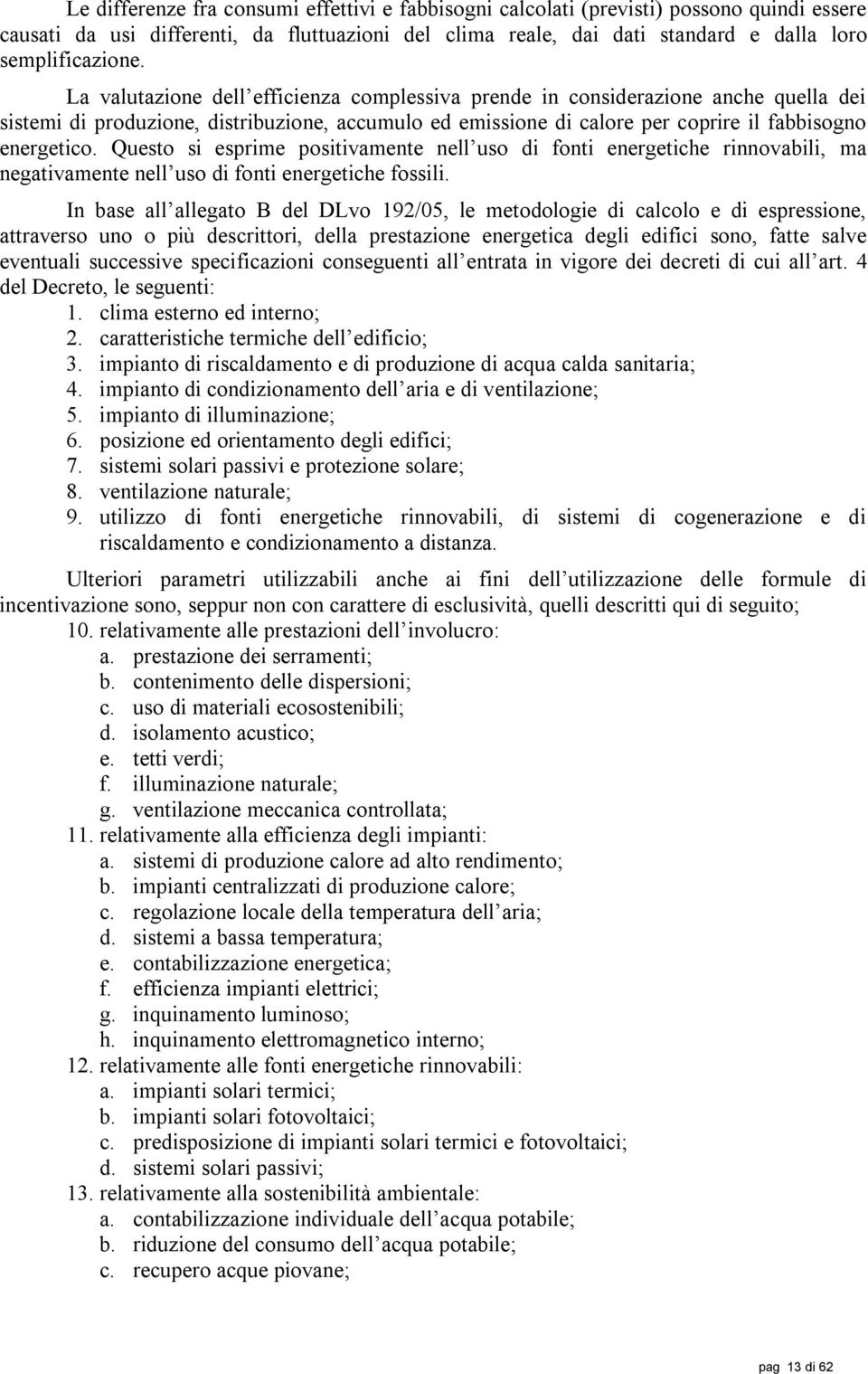 Questo si esprime positivamente nell uso di fonti energetiche rinnovabili, ma negativamente nell uso di fonti energetiche fossili.