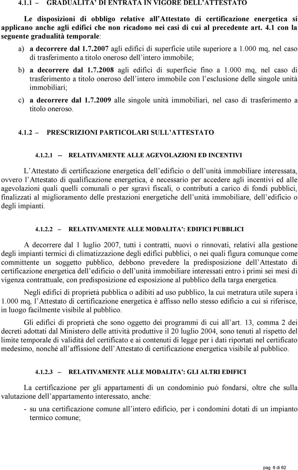 000 mq, nel caso di trasferimento a titolo oneroso dell intero immobile; b) a decorrere dal 1.7.2008 agli edifici di superficie fino a 1.