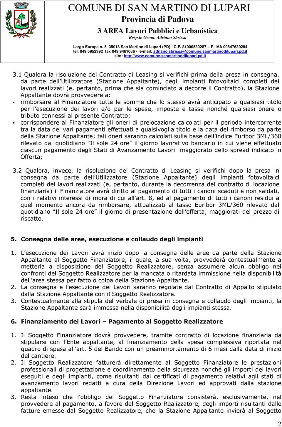 qualsiasi titolo per l esecuzione dei lavori e/o per le spese, imposte e tasse nonché qualsiasi onere o tributo connessi al presente Contratto; corrispondere al Finanziatore gli oneri di prelocazione