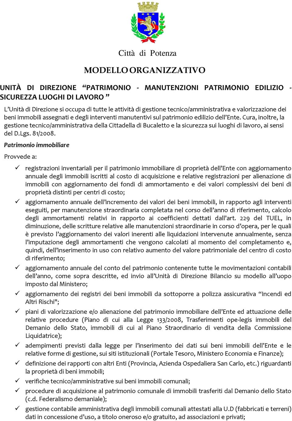 Cura, inoltre, la gestione tecnico/amministrativa della Cittadella di Bucaletto e la sicurezza sui luoghi di lavoro, ai sensi del D.Lgs. 81/2008.