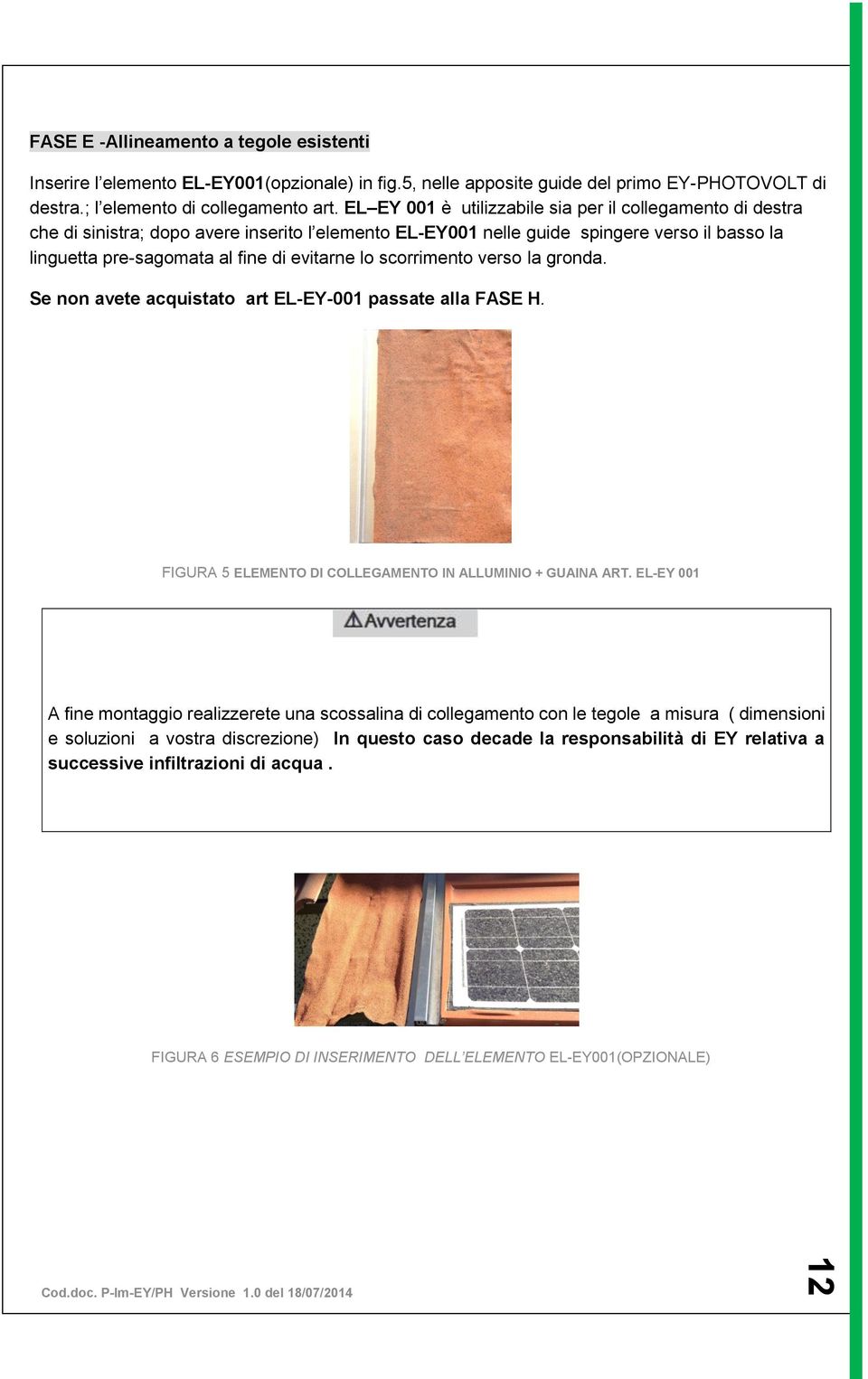 lo scorrimento verso la gronda. Se non avete acquistato art EL-EY-001 passate alla FASE H. FIGURA 5 ELEMENTO DI COLLEGAMENTO IN ALLUMINIO + GUAINA ART.