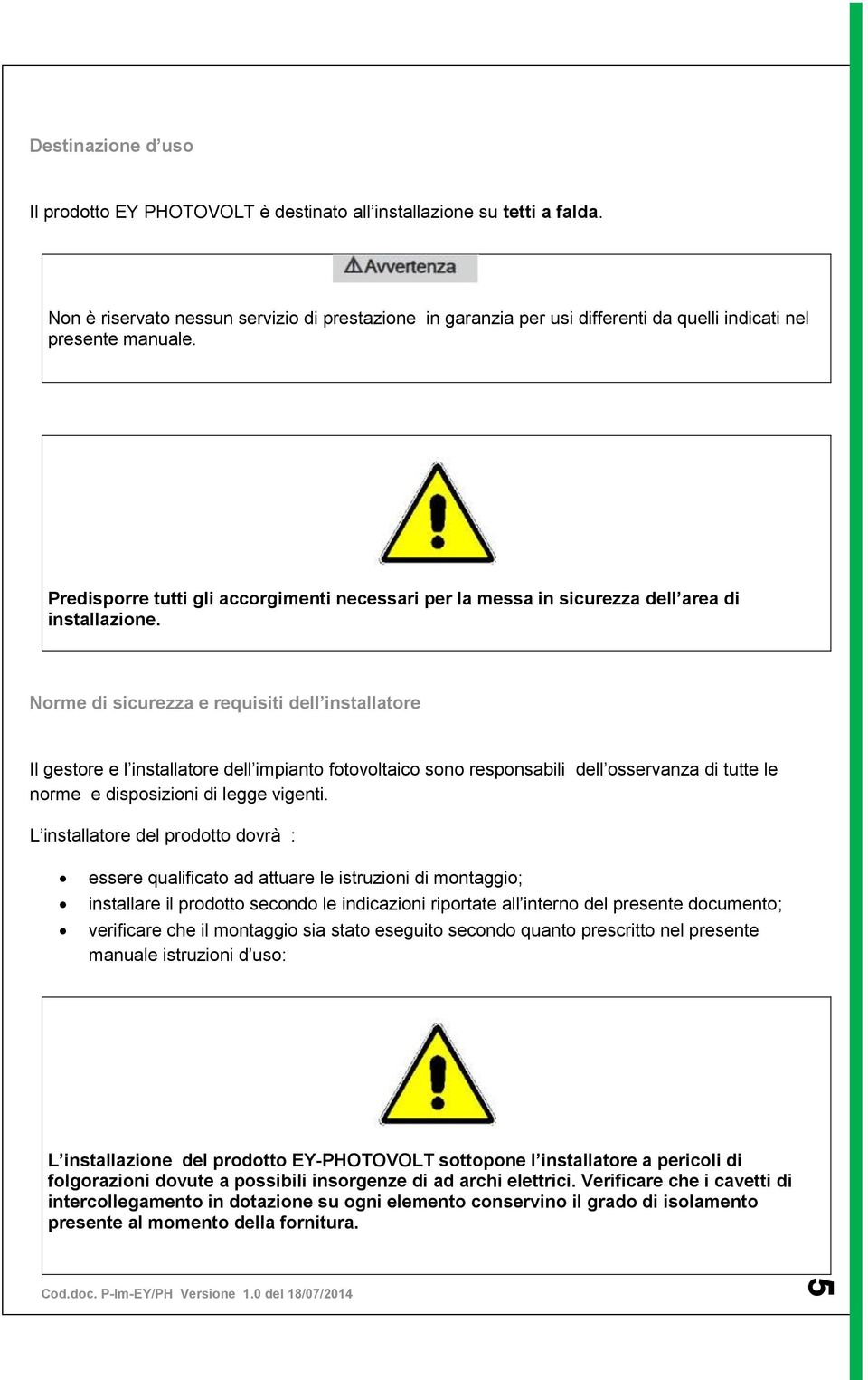 Predisporre tutti gli accorgimenti necessari per la messa in sicurezza dell area di installazione.