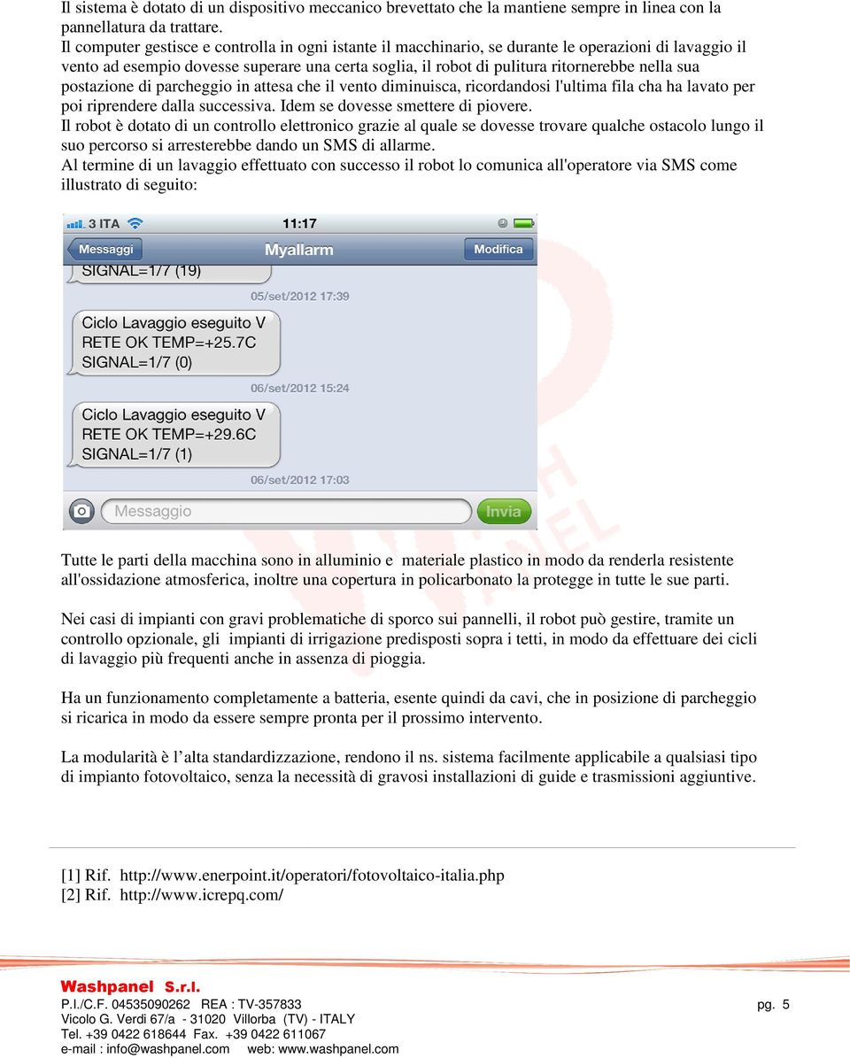 sua postazione di parcheggio in attesa che il vento diminuisca, ricordandosi l'ultima fila cha ha lavato per poi riprendere dalla successiva. Idem se dovesse smettere di piovere.