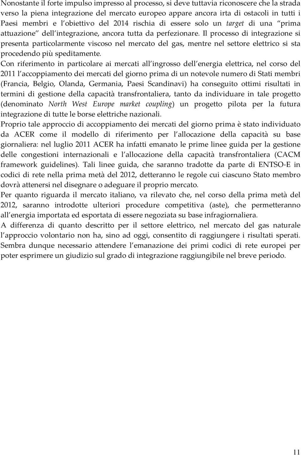 Il processo di integrazione si presenta particolarmente viscoso nel mercato del gas, mentre nel settore elettrico si sta procedendo più speditamente.