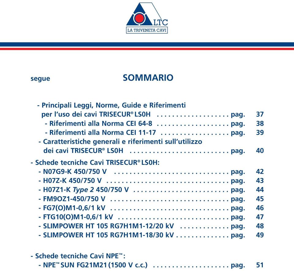 ............................. pag. 42 - H07Z-K 450/750 V................................ pag. 43 - H07Z1-K Type 2 450/750 V......................... pag. 44 - FM9OZ1-450/750 V............................... pag. 45 - FG7(O)M1-0,6/1 kv.