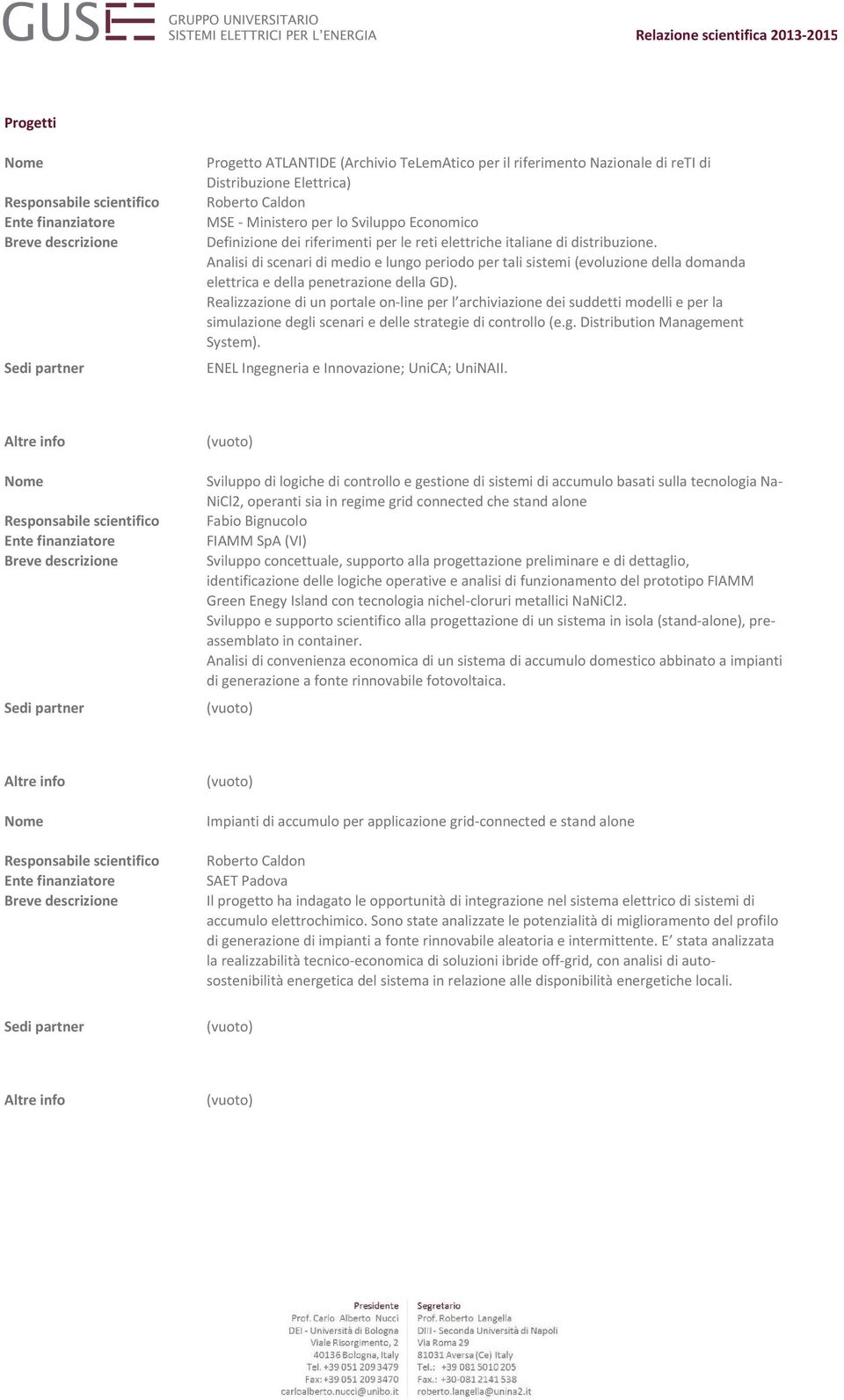 Realizzazione di un portale on-line per l archiviazione dei suddetti modelli e per la simulazione degli scenari e delle strategie di controllo (e.g. Distribution Management System).