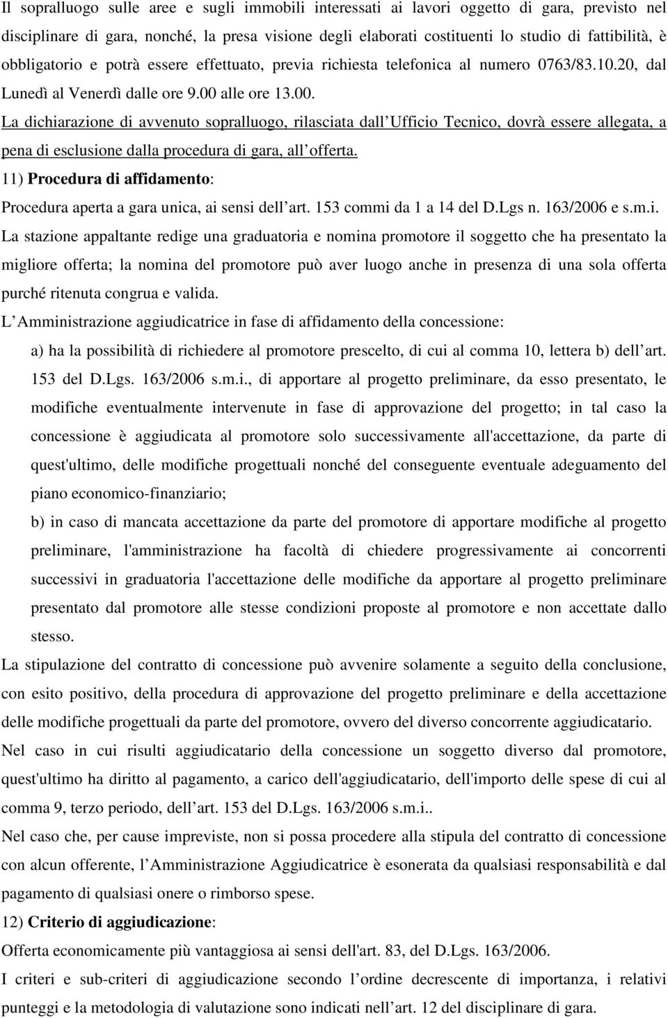 alle ore 13.00. La dichiarazione di avvenuto sopralluogo, rilasciata dall Ufficio Tecnico, dovrà essere allegata, a pena di esclusione dalla procedura di gara, all offerta.