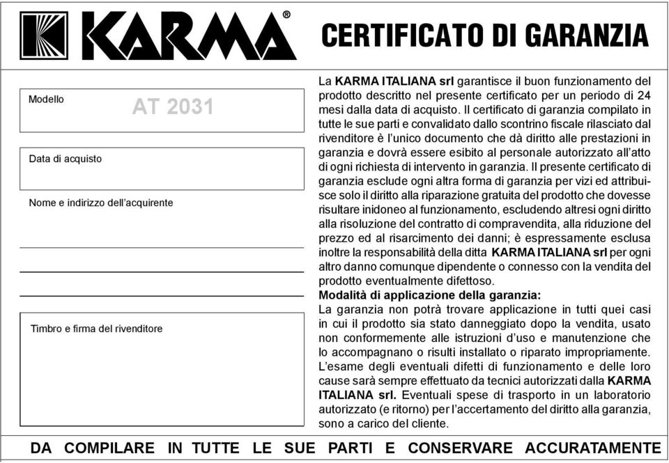 Il certificato di garanzia compilato in tutte le sue parti e convalidato dallo scontrino fiscale rilasciato dal rivenditore è l unico documento che dà diritto alle prestazioni in garanzia e dovrà